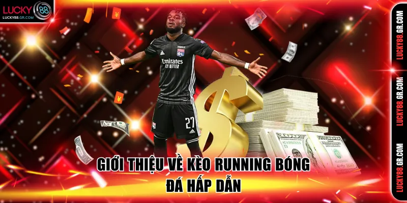 Giới thiệu về kèo running bóng đá hấp dẫn