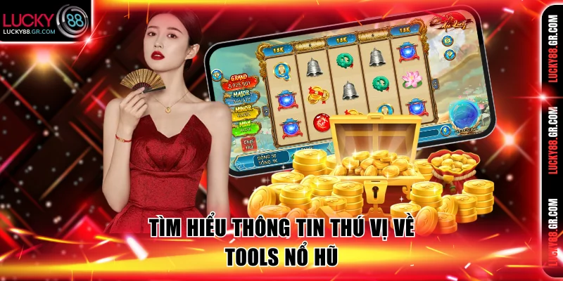 Tìm hiểu thông tin thú vị về Tools nổ hũ